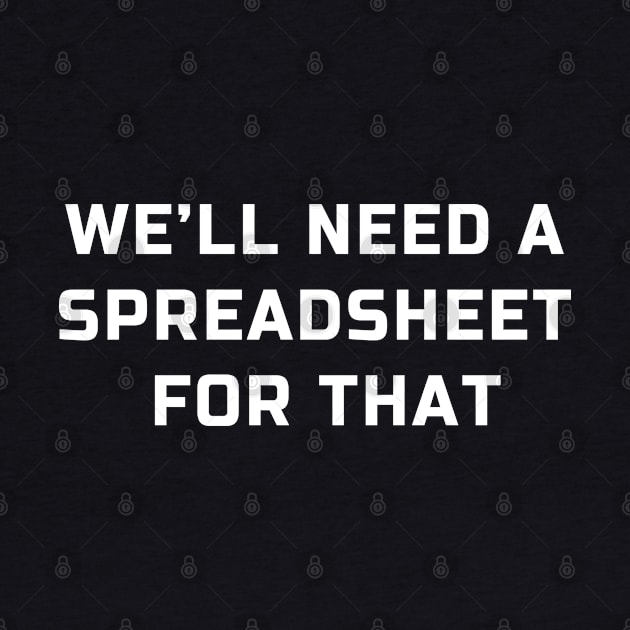 We will need a spreadsheet for that: spreadsheet lovers joke by strangelyhandsome